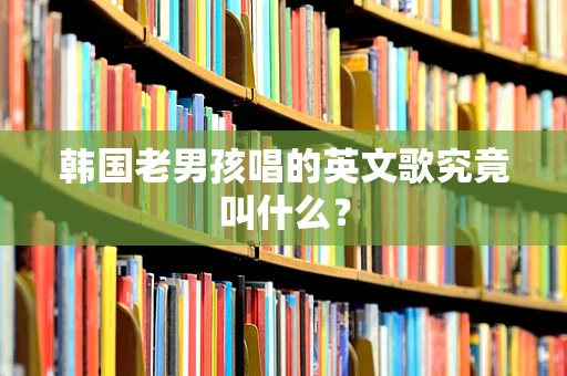 韩国老男孩唱的英文歌究竟叫什么？