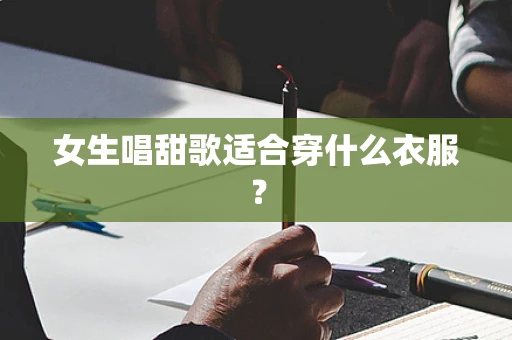 女生唱甜歌适合穿什么衣服？