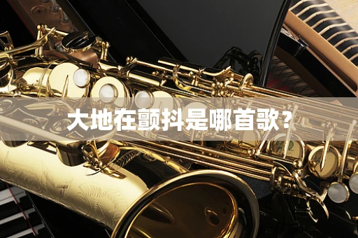 大地在颤抖是哪首歌？