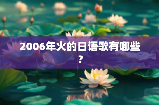 2006年火的日语歌有哪些？