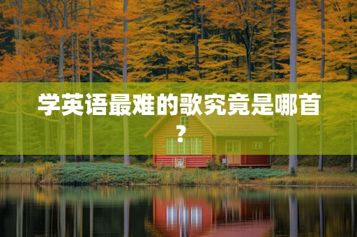 学英语最难的歌究竟是哪首？