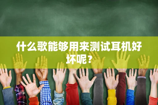 什么歌能够用来测试耳机好坏呢？