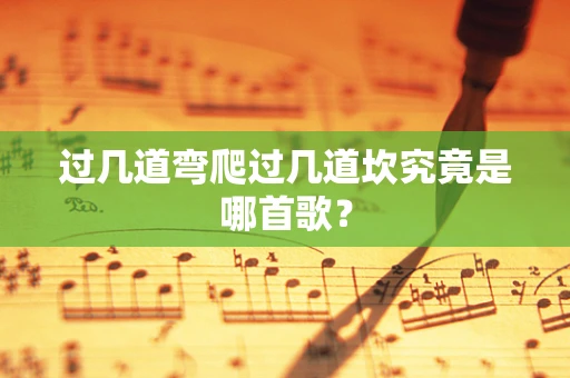 过几道弯爬过几道坎究竟是哪首歌？