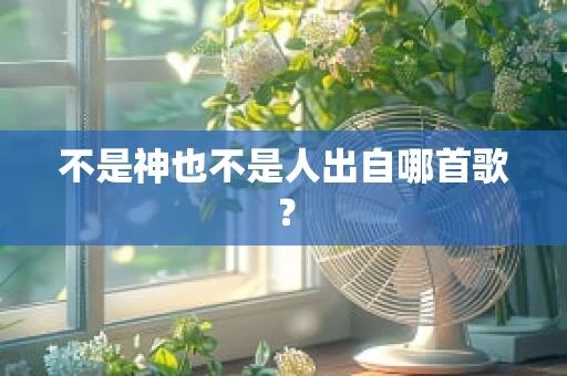 不是神也不是人出自哪首歌？