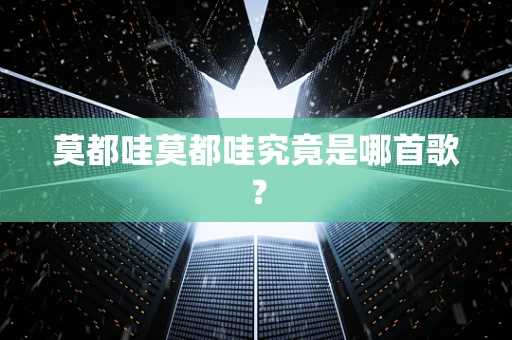 莫都哇莫都哇究竟是哪首歌？