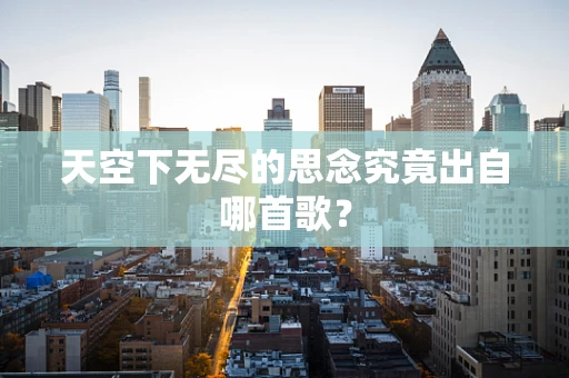 天空下无尽的思念究竟出自哪首歌？