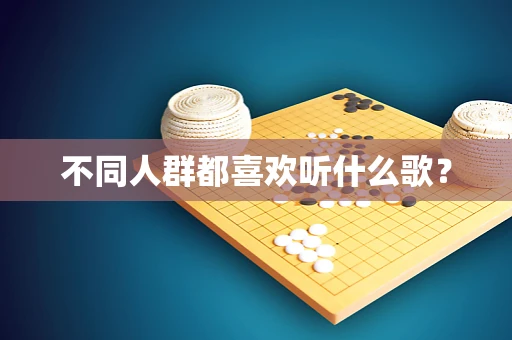 不同人群都喜欢听什么歌？