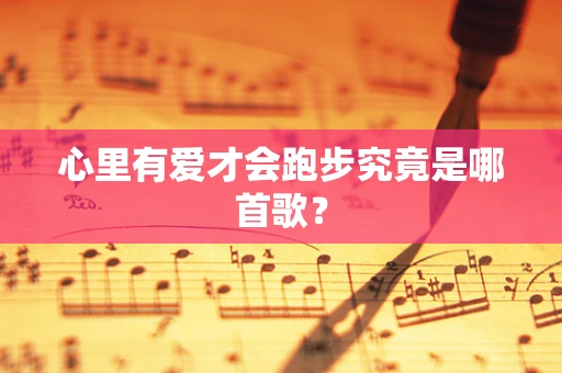 心里有爱才会跑步究竟是哪首歌？
