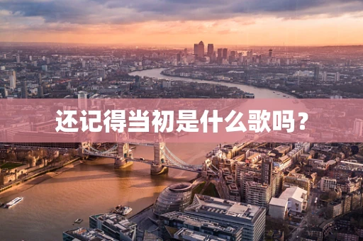 还记得当初是什么歌吗？