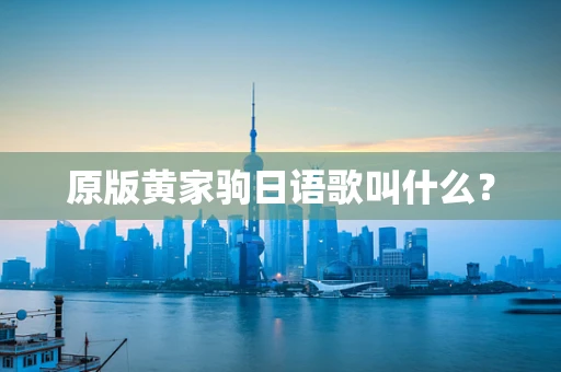 原版黄家驹日语歌叫什么？