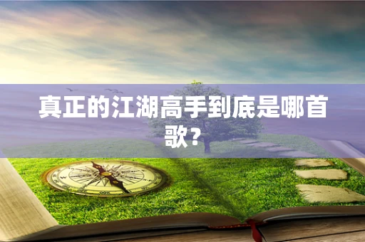 真正的江湖高手到底是哪首歌？