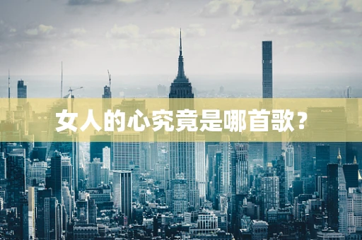 女人的心究竟是哪首歌？