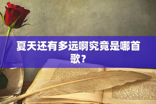 夏天还有多远啊究竟是哪首歌？