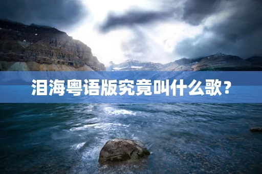 泪海粤语版究竟叫什么歌？