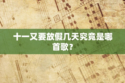 十一又要放假几天究竟是哪首歌？