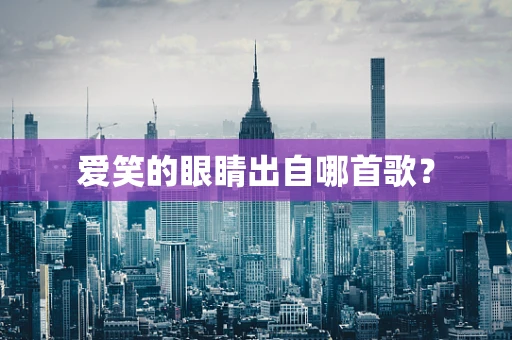 爱笑的眼睛出自哪首歌？