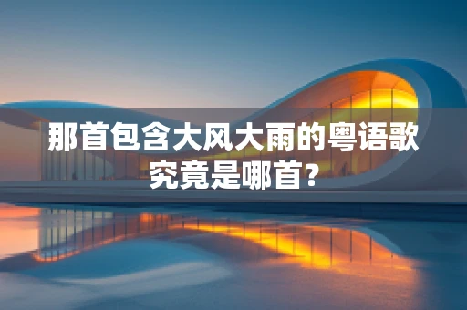 那首包含大风大雨的粤语歌究竟是哪首？