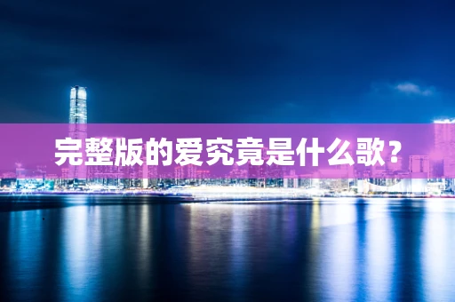 完整版的爱究竟是什么歌？