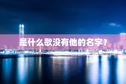 是什么歌没有他的名字？