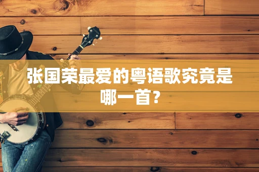 张国荣最爱的粤语歌究竟是哪一首？