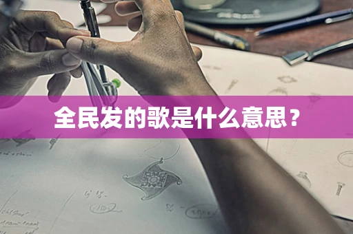 全民发的歌是什么意思？