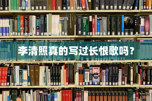 李清照真的写过长恨歌吗？