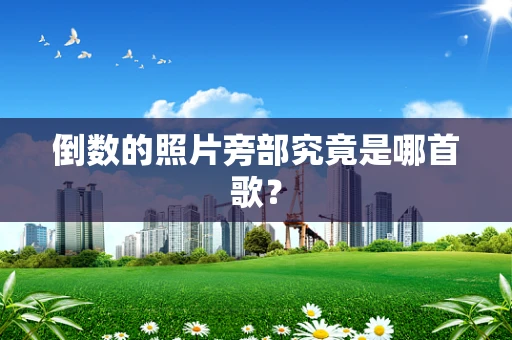 倒数的照片旁部究竟是哪首歌？