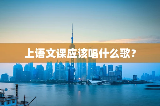 上语文课应该唱什么歌？