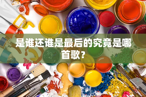 是谁还谁是最后的究竟是哪首歌？