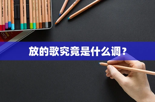 放的歌究竟是什么调？