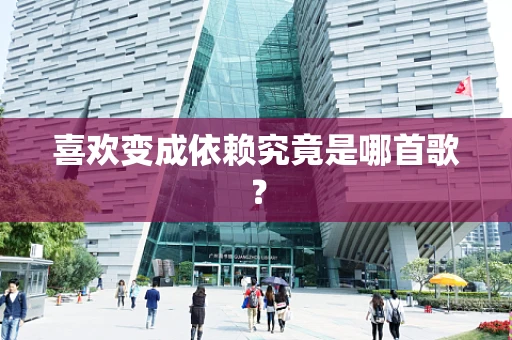 喜欢变成依赖究竟是哪首歌？