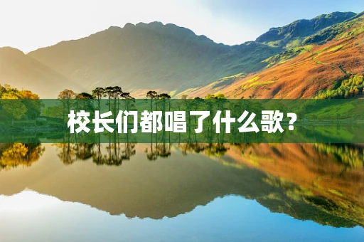 校长们都唱了什么歌？
