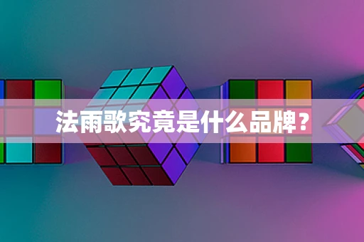 法雨歌究竟是什么品牌？