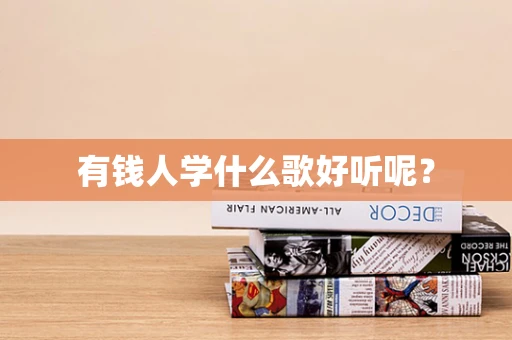 有钱人学什么歌好听呢？
