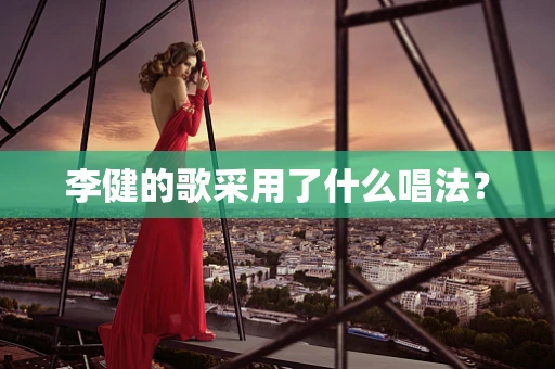 李健的歌采用了什么唱法？