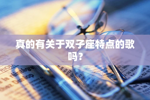 真的有关于双子座特点的歌吗？