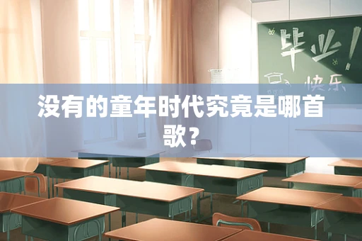 没有的童年时代究竟是哪首歌？