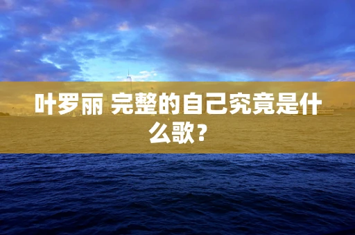 叶罗丽 完整的自己究竟是什么歌？