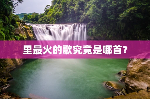 里最火的歌究竟是哪首？