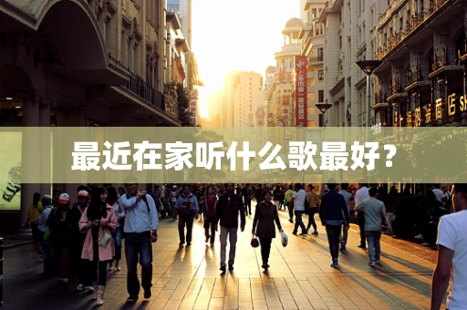 最近在家听什么歌最好？