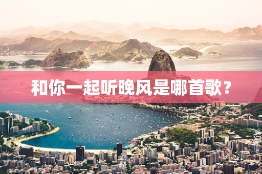 和你一起听晚风是哪首歌？