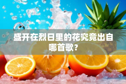 盛开在烈日里的花究竟出自哪首歌？