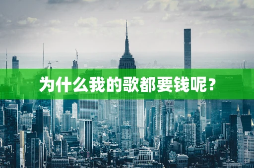 为什么我的歌都要钱呢？