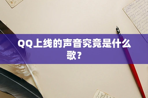 QQ上线的声音究竟是什么歌？