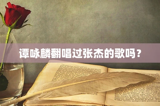 谭咏麟翻唱过张杰的歌吗？