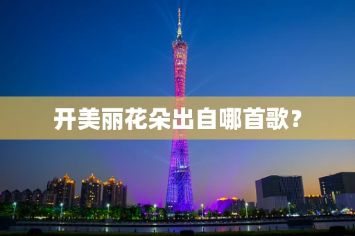 开美丽花朵出自哪首歌？