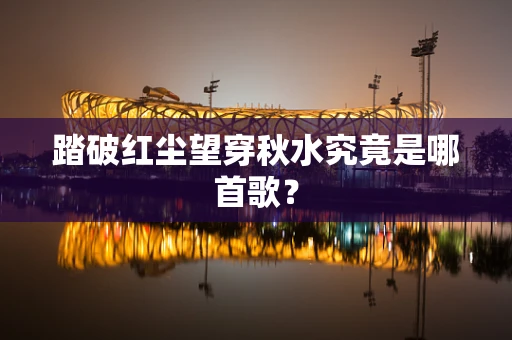 踏破红尘望穿秋水究竟是哪首歌？