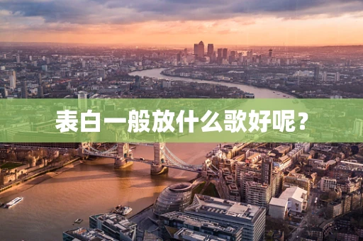 表白一般放什么歌好呢？