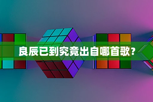 良辰已到究竟出自哪首歌？