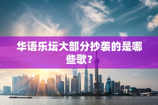 华语乐坛大部分抄袭的是哪些歌？